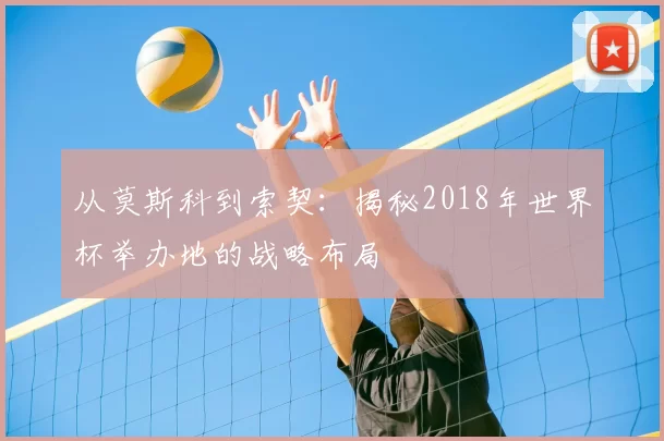 从莫斯科到索契：揭秘2018年世界杯举办地的战略布局