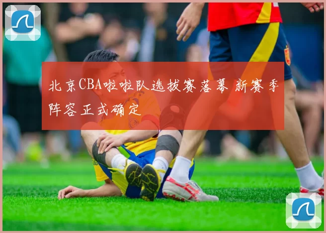 北京CBA啦啦队选拔赛落幕 新赛季阵容正式确定
