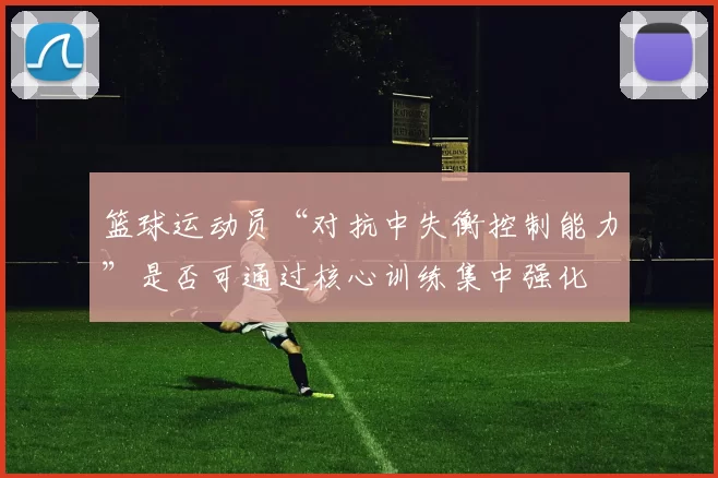 篮球运动员“对抗中失衡控制能力”是否可通过核心训练集中强化