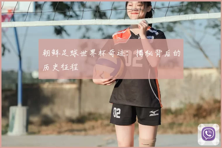 朝鲜足球世界杯奇迹：揭秘背后的历史征程