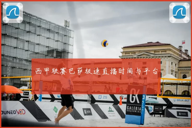 西甲联赛巴萨极速直播时间与平台