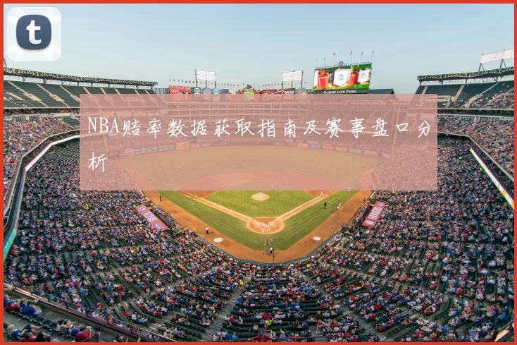 NBA赔率数据获取指南及赛事盘口分析