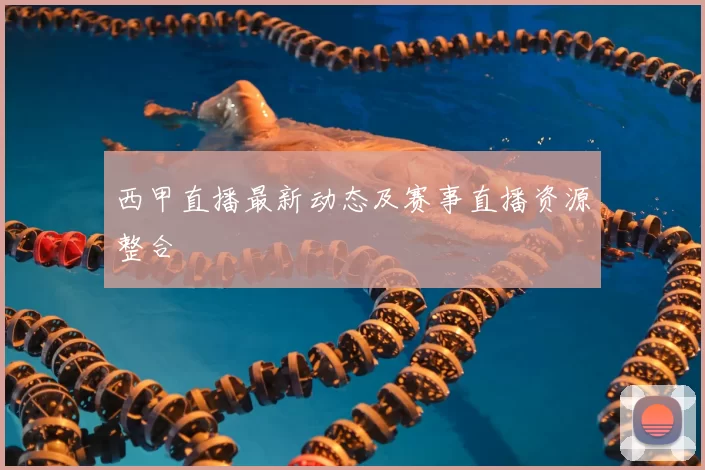 西甲直播最新动态及赛事直播资源整合