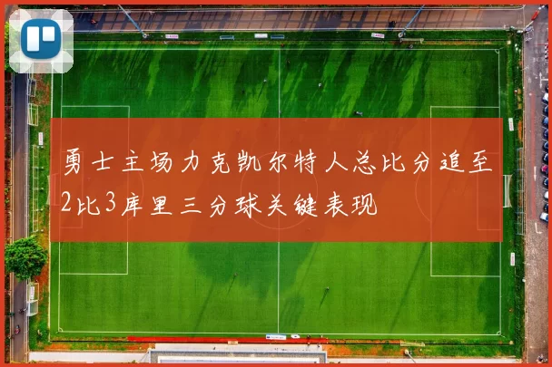 勇士主场力克凯尔特人总比分追至2比3库里三分球关键表现