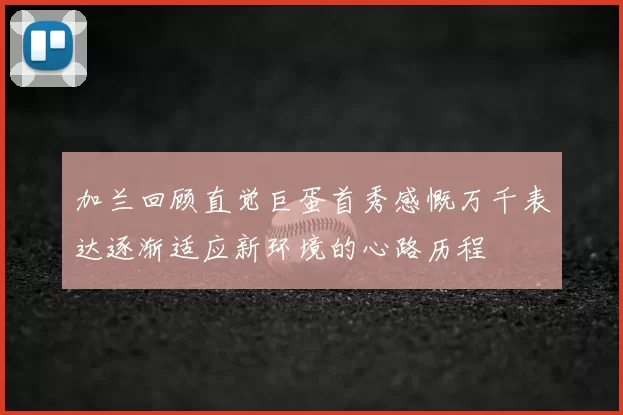 加兰回顾直觉巨蛋首秀感慨万千表达逐渐适应新环境的心路历程