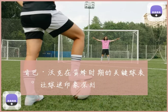 肯巴·沃克在黄蜂时期的关键球表现让球迷印象深刻