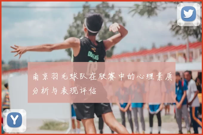 南京羽毛球队在联赛中的心理素质分析与表现评估
