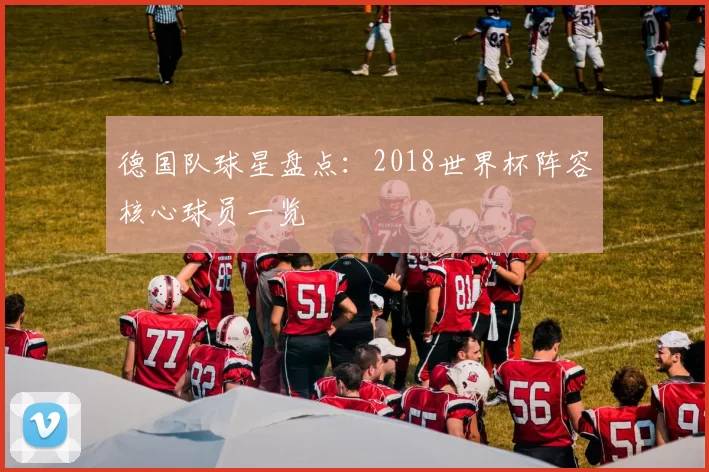 德国队球星盘点:2018世界杯阵容核心球员一览