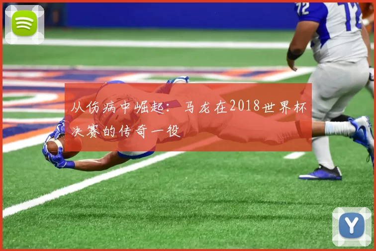 从伤病中崛起：马龙在2018世界杯决赛的传奇一役