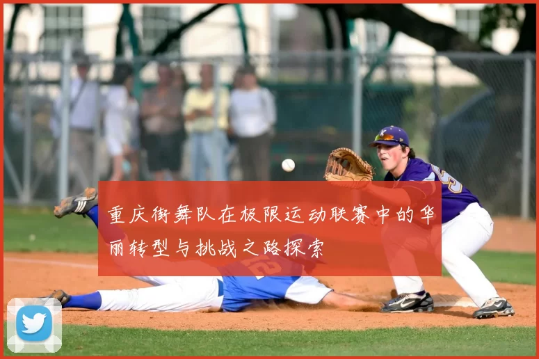 重庆街舞队在极限运动联赛中的华丽转型与挑战之路探索