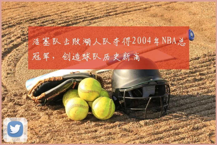 活塞队击败湖人队夺得2004年NBA总冠军，创造球队历史新高