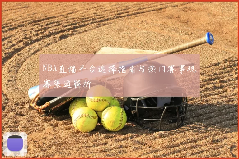 NBA直播平台选择指南与热门赛事观赛渠道解析