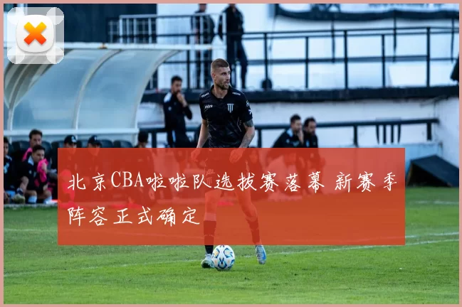 北京CBA啦啦队选拔赛落幕 新赛季阵容正式确定