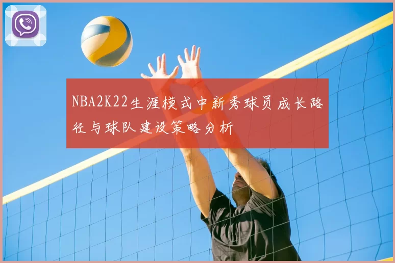 NBA2K22生涯模式中新秀球员成长路径与球队建设策略分析