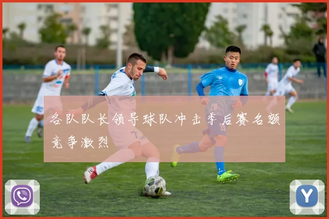 各队队长领导球队冲击季后赛名额竞争激烈