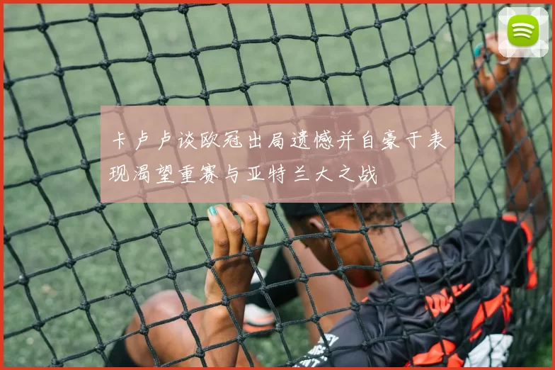 卡卢卢谈欧冠出局遗憾并自豪于表现渴望重赛与亚特兰大之战