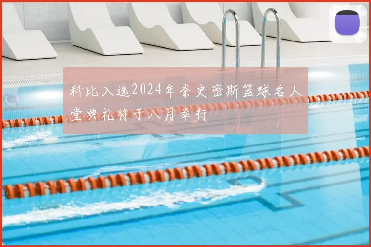 科比入选2024年奈史密斯篮球名人堂典礼将于八月举行