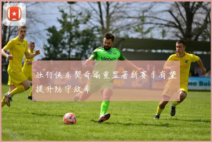 独行侠东契奇减重显著新赛季有望提升防守效率