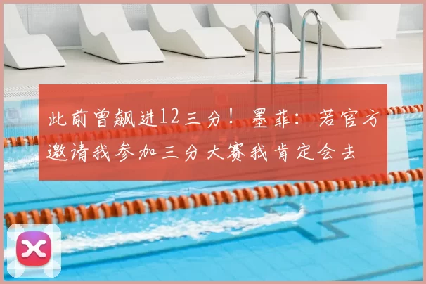 此前曾飙进12三分！墨菲：若官方邀请我参加三分大赛我肯定会去