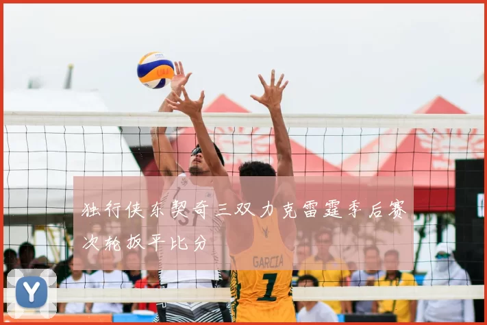 独行侠东契奇三双力克雷霆季后赛次轮扳平比分