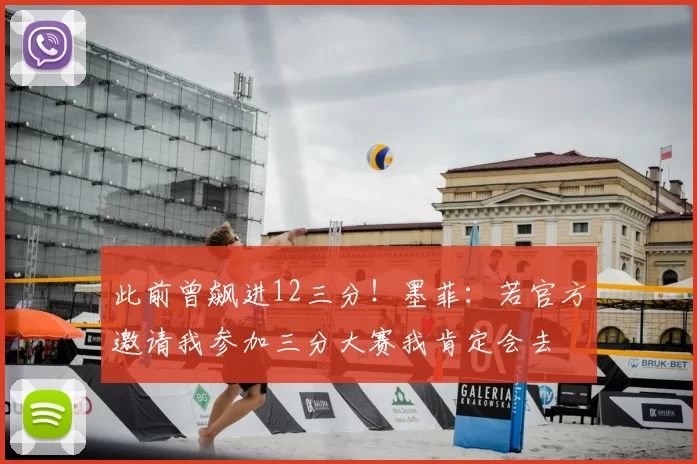 此前曾飙进12三分！墨菲：若官方邀请我参加三分大赛我肯定会去