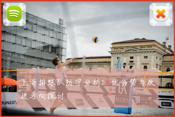 上海排球队防守分析：优劣势与改进方向探讨