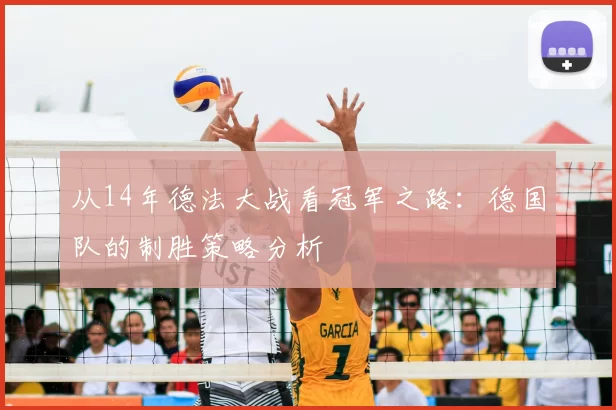 从14年德法大战看冠军之路：德国队的制胜策略分析