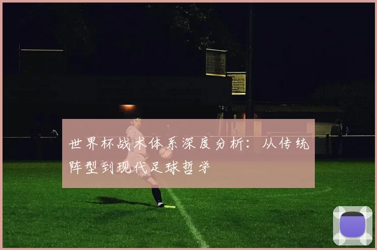 世界杯战术体系深度分析：从传统阵型到现代足球哲学
