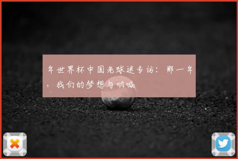 年世界杯中国老球迷专访：那一年，我们的梦想与呐喊