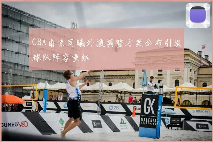 CBA南京同曦外援调整方案公布引发球队阵容重组